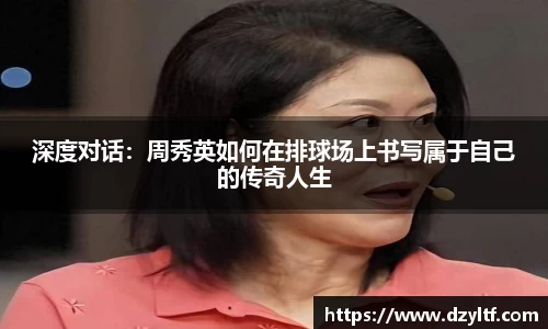 深度对话：周秀英如何在排球场上书写属于自己的传奇人生
